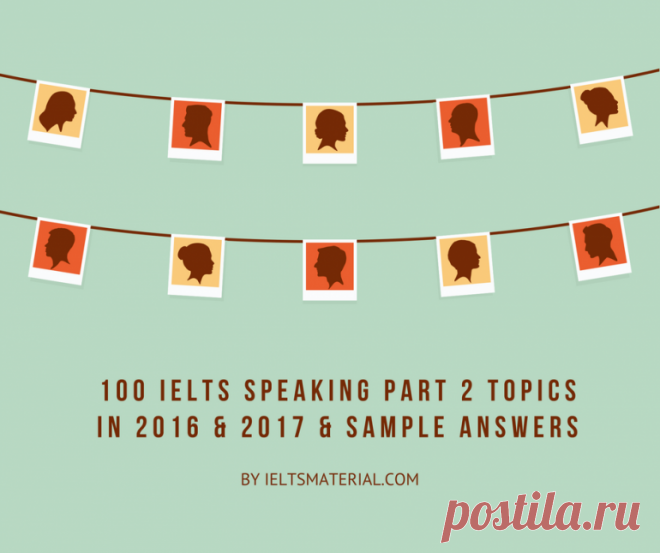 100 IELTS Speaking Part 2 Topics in 2016 & 2017 & Sample Answers