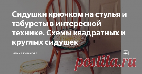Сидушки крючком на стулья и табуреты в интересной технике. Схемы квадратных и круглых сидушек