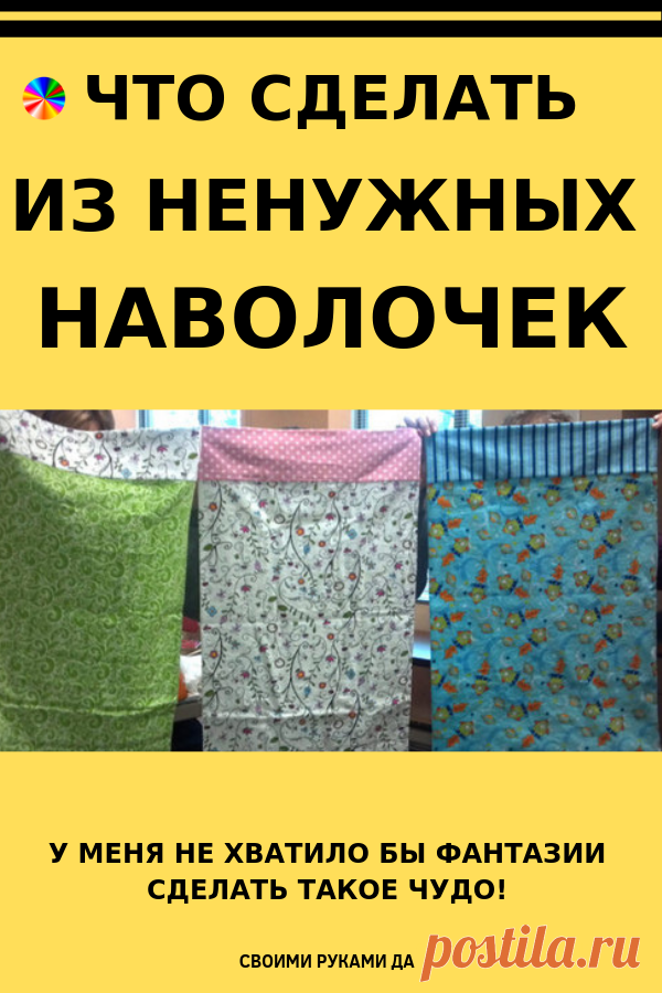 У меня не хватило бы фантазии сделать такое чудо из старых наволочек! Посмотри на это великолепие!