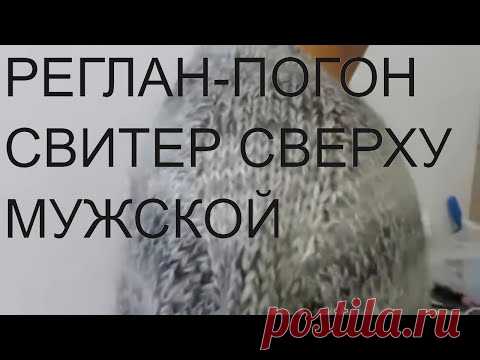 СВИТЕР РЕГЛАН-ПОГОН СВЕРХУ.РОСТОК.ПОДРЕЗ.РАССЧЕТ ПЕТЕЛЬ. реглан погон спицами сверху мк.