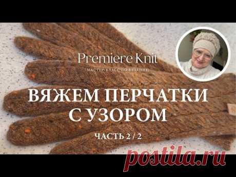 МАСТЕР-КЛАСС 2/2: Перчатки с Узором Спицами из Кашемира на Любой Размер. Попетельный МК.