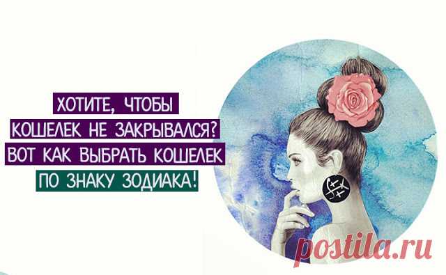 ХОТИТЕ, ЧТОБЫ КОШЕЛЕК НЕ ЗАКРЫВАЛСЯ? ВОТ КАК ВЫБРАТЬ КОШЕЛЕК ПО ЗНАКУ ЗОДИАКА