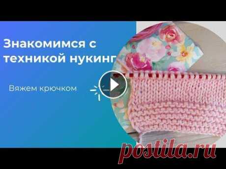 Техника нукинг Знакомимся с техникой вязания крючком нукинг...