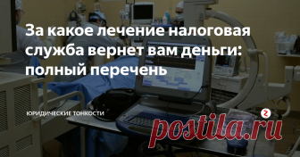 За какое лечение налоговая служба вернет вам деньги: полный перечень Рассмотрим условия предоставления налогового вычета за проведенное лечение тех или иных заболеваний...