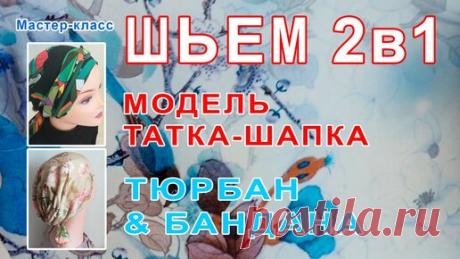 Шапки Ая | Мастер-класс. Как сшить стильный головной убор. 2 в 1. Татка-шапка, Тюрбан & Бандана.