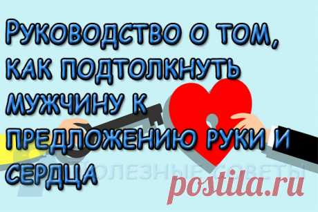 Руководство о том, как подтолкнуть мужчину к предложению руки и сердца