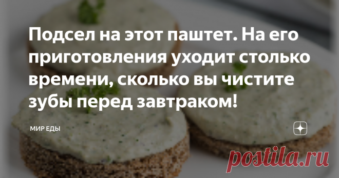 Подсел на этот паштет. На его приготовления уходит столько времени, сколько вы чистите зубы перед завтраком!