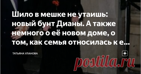 Шило в мешке не утаишь: новый бунт Дианы. А также немного о её новом доме, о том, как семья относилась к её трагедиям, и о том, что писали в прессе  Первый текст этого "сериала" здесь. Предыдущая  часть, основной текст, здесь. 
К этой части есть забавное продолжение, 
несколько интересных и парочка курьёзных фактов. Его читайте тут. _________________________________ Новосёлы В молодой семье случилось сразу два отрадных события: рождение первенца... ...и новоселье. Наконец ...