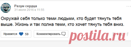 Окружай себя только теми людьми, кто будет тянуть тебя выше. Жизнь и так полна теми, кто хочет тянуть тебя вниз.... Разум сердца - Мой Мир@Mail.ru