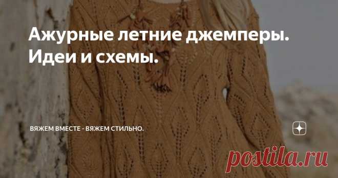 Ажурные летние джемперы. Идеи и схемы. Статья автора «Вяжем вместе - вяжем стильно.» в Дзене ✍: Джемпер медового цвета с ажурным узором свечи.  Джемпер с коротким рукавом и узором сетка с косой-жгутом.  Тоненький джемпер узором галочка.