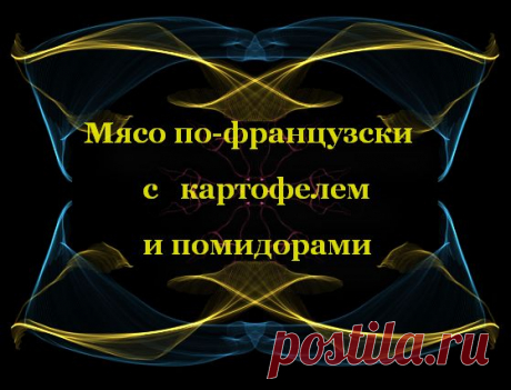Мясо по-французски с картофелем и помидорами