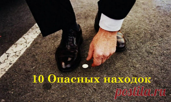 10 Опасных находок: Вещи, которые нельзя подбирать! Чтобы вместе с найденной вещью не приобрести болезни,неудачи и невзгоды,следует знать о том,какие забытые предметы нельзя поднимать.Радость обретения от них
