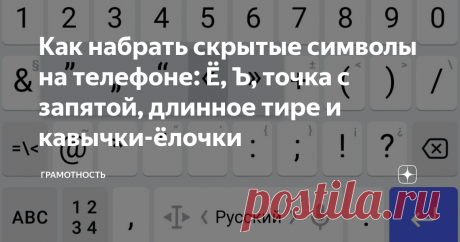 Как набрать скрытые символы на телефоне: Ё, Ъ, точка с запятой, длинное тире и кавычки-ёлочки Как найти знак ударения на клавиатуре смартфона? Основные вопросы, которые мне задавали в комментариях по поводу кавычек, длинного тире и других знаков. Добрый день всем читателям! Открою секрет: статья «Правила набора текста» до сих пор одна из самых успешных на канале. Хотя, в общем-то, это второстепенная тематика, которую я поднимаю раз в несколько месяцев. Но вот так сложилось...