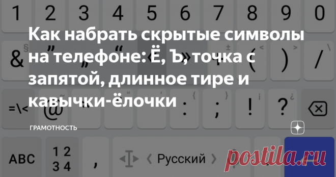 Как набрать скрытые символы на телефоне: Ё, Ъ, точка с запятой, длинное тире и кавычки-ёлочки Как найти знак ударения на клавиатуре смартфона? Основные вопросы, которые мне задавали в комментариях по поводу кавычек, длинного тире и других знаков. Добрый день всем читателям! Открою секрет: статья «Правила набора текста» до сих пор одна из самых успешных на канале. Хотя, в общем-то, это второстепенная тематика, которую я поднимаю раз в несколько месяцев. Но вот так сложилось...