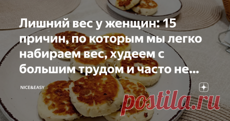 Лишний вес у женщин: 15 причин, по которым мы легко набираем вес, худеем с большим трудом и часто не можем удержать результат Статья автора «Nice&amp;Easy» в Дзене ✍: Всем привет! Давайте сегодня поговорим о вечном, насущном и животрепещущем.