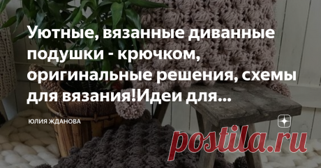 Уютные, вязанные диванные подушки - крючком, оригинальные решения, схемы для вязания!Идеи для вдохновения! Умение вязать, хоть спицами, хоть крючком, дает нам такой простор для творчества!
Вот вроде бы обычный крючок и моточек ниток, а через несколько часов - перед нами, оригинальная , диванная подушка!
Незамысловатый рисунок - "шишечками", позволяет вывязывать очень интересные  формы - сердечки, ромбики, даже кошечку!
Кстати и простое полотно с этим рисунком, смотрится - чудесно!
