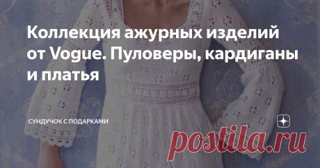 Коллекция ажурных изделий от Vogue. Пуловеры, кардиганы и платья Ажурное вязание — одна из основных и любимых техник вязания. И это не удивительно! Вязание ажурного изделия очень увлекательно. Интересно смотреть, как на ваших спицах вырастает нечто необычное и воздушное. Многие вязаные изделия привлекают наше внимание красивым и неповторимым вязаным кружевом. Хочу представить вам альбом, в котором представлены одни из самых интересных ажурных работ, опубликованных на стран...