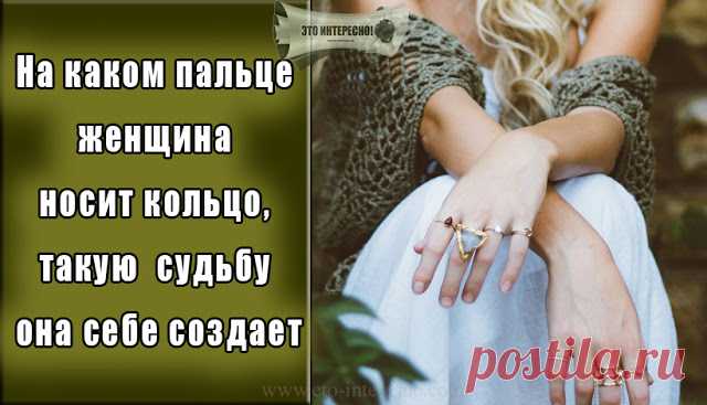 НА КАКОМ ПАЛЬЦЕ ЖЕНЩИНА НОСИТ КОЛЬЦО, ТАКУЮ КАРМУ И СУДЬБУ ОНА СЕБЕ СОЗДАЕТ | ЭТО ИНТЕРЕСНО!