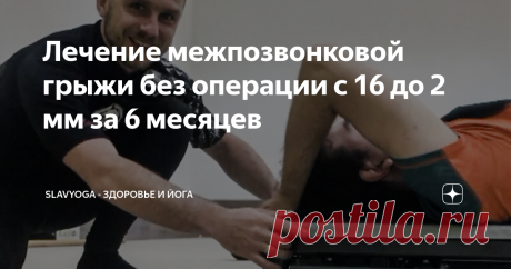 Лечение межпозвонковой грыжи без операции с 16 до 2 мм за 6 месяцев Друзья, всем привет! Помните Пашу с грыжей 16 мм L5-S1 с абсолютным стенозом позвоночного канала? Его хотели прооперировать, но я взял его под своё наблюдение.

На днях было сделано контрольное КТ, можете посмотреть результаты в моём новом видео &amp;amp;quot;Лечение межпозвонковой грыжи без операции с абсолютным стенозом позвоночного канал с 16 мм до 2 мм за 6 месяцев&amp;amp;quot;.