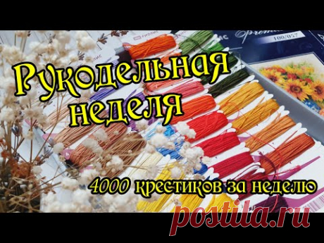 Рукодельная неделя. 4000 крестиков по текущим процессам. Вышивка крестом.