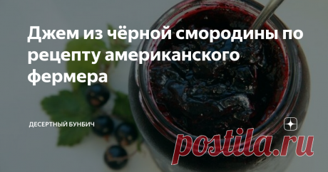 Джем из чёрной смородины по рецепту американского фермера Джем по этому рецепту получается невероятно ароматным и может храниться годами без холодильника.