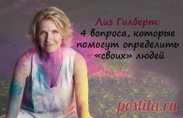 Лиз Гилберт: 4 вопроса, которые помогут определить «своих» людей