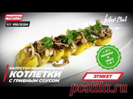 КАПУСТНО КАРТОФЕЛЬНЫЕ КОТЛЕТЫ С ГРИБНЫМ СОУСОМ — Рецепты от Ивлева