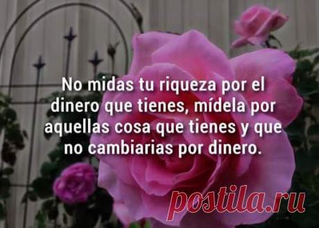 Не меряй свое богатство деньгами, которые у тебя есть, меряй его теми вещами, которые у тебя есть и которые ты не променяешь на деньги / Изучаем Испанский