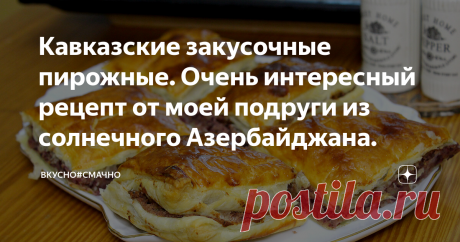 Кавказские закусочные пирожные. Очень интересный рецепт от моей подруги из солнечного Азербайджана. Баку мой любимый город. Я очень часто приезжаю в Баку, подпитаться его энергией, солнечными днями, ласковым морем, красотой   "старого города" . Каждый раз вижу как же он быстро хорошеет. По одной из красивых версий, слово «Баку» переводится с древнего наречия как «город Бога».   А как там встречают, как любят гостей, про это можно расказывать бесконечно. Очень люблю своих  бакинских друзей.
