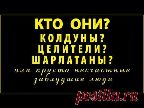 КТО ОНИ? КОЛДУНЫ? ЦЕЛИТЕЛИ? ШАРЛАТАНЫ?... - YouTube