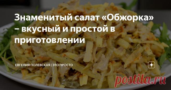 Знаменитый салат «Обжорка» – вкусный и простой в приготовлении Статья автора «Евгения Полевская | Это просто» в Дзене ✍: Сегодня предлагаю вам рецепт одного из самых популярных салатов в советское время – салата «Обжорка».