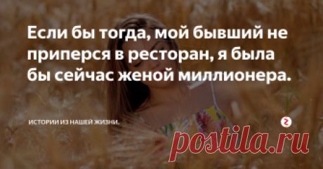 Если бы тогда, мой бывший не приперся в ресторан, я была бы сейчас женой миллионера. История, которая со мной произошла недавно, не дает мне спокойно жить, не кусая локти. Я упустила одного богатенького папика из Москвы, который оказывается был в меня влюблен.
Начиналось все красиво, он подсел ко мне в ресторане, когда я отдыхала там с подругой. Познакомились, мило побеседовали, он отвез меня домой в общежитие, где и подобает жить такой неудачнице как я.
Но на следующий день он за