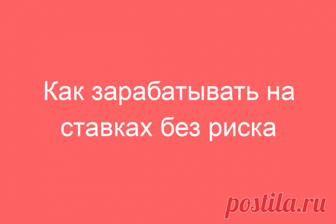 Как зарабатывать на ставках без риска