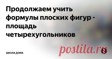 Продолжаем учить формулы плоских фигур - площадь четырехугольников Учим формулы легко и просто: все формулы площади трапеции, параллелограмма и ромба
