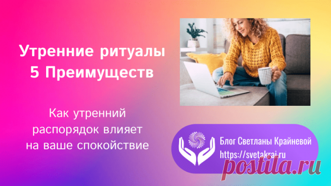 Утренние ритуалы, 5 преимуществ. Как утренний распорядок влияет на ваше спокойствие. - Блог Светланы Крайневой
Несомненно, если вы не относитесь к числу «утренних людей», то можете в ужасе отшатнуться от мысли о том, что придется просыпаться еще раньше, чтобы включить в свой
плотный график утренние ритуалы. Ваш утренний рапорядок — это ваша сила, уверенность и спокойствие.
Идея заключается в том, чтобы оптимизировать свой утренний распорядок для более спокойного и продуктивного дня.