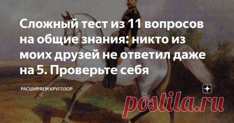 Сложный тест из 11 вопросов на общие знания: никто из моих друзей не ответил даже на 5. Проверьте себя
