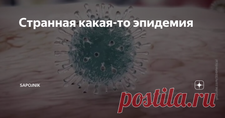 Странная какая-то эпидемия Аноним у меня бушует в комментах. Человек грубый, явно асоциальный тип - но вопросы ставит любопытные:
"Меня вот, что смущает. Ряд вопросов...
Как  эпидемия в Китае пошла на спад? Лекарств - не было и нет. Вакцины -  нет. Самоизоляция? Глупо. Курьеры, полицейские, доставщики пищи,  уборщики на улицах,