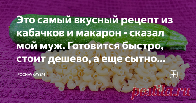 Это самый вкусный рецепт из кабачков и макарон - сказал мой муж. Готовится быстро, стоит дешево, а еще сытно (делюсь рецептом)