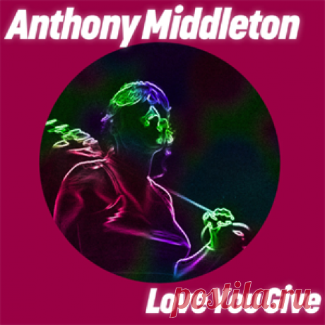 Anthony Middleton - Love You Give | 4DJsonline.com