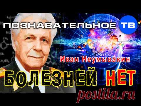 Болезней нет! (Познавательное ТВ, Иван Неумывакин)