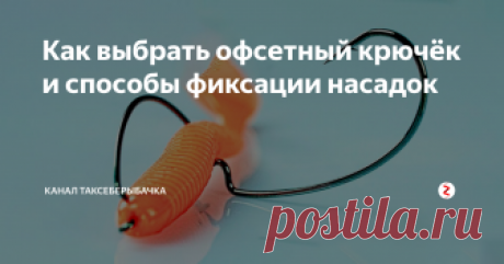 Как выбрать офсетный крючёк и способы фиксации насадок Успех рыбалки целиком зависит от верного подбора снастей и оснастки. Большую роль играют рыболовные крючки. Многие рыбаки в сложных условиях лова используют «офсетники».