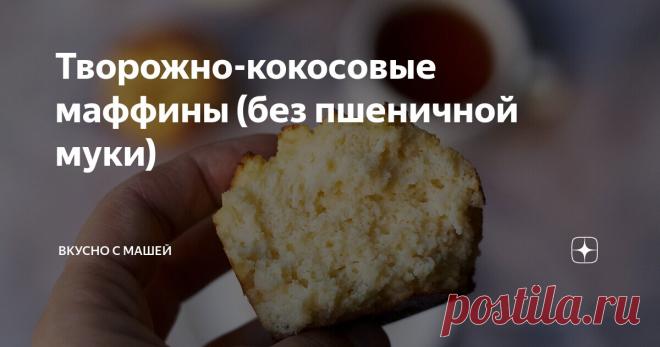 Творожно-кокосовые маффины (без пшеничной муки) Статья автора «Вкусно с Машей» в Дзене ✍: Вкусные маффины с легким кокосовым ароматом и влажной текстурой.