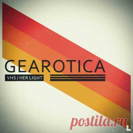 Gearotica - Vhs & Her Light