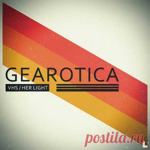 Gearotica - Vhs & Her Light