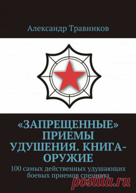 «Запрещенные» приемы удушения. Книга-оружие «Запрещенные» приемы удушения. Книга-оружие - Александр Травников — Эта книга снимает гриф секретности с одного из самых важных и самых закрытых разделов подготовки бойцов спецназа КГБ — техники удушающих приемов и защиты от них. Только изучение этого раздела позволяет говорить о действительном и полном овладении секретами боевых искусств и всем арсеналом техник реального рукопашного боя. Освоив «запрещенные» техники удушающих пр...