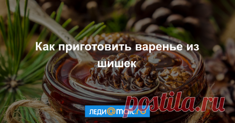 Как приготовить варенье из шишек - мастер-класс - Леди Mail.Ru Варенье варят не только из ягод и фруктов, но и из овощей, например, из тыквы или кабачков , а еще — из сосновых или еловых шишек! Рецепт. Варенье из еловых шишек... - Леди Mail.Ru