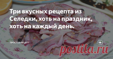 Три вкусных рецепта из Селедки, хоть на праздник, хоть на каждый день.