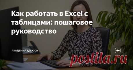 Как работать в Excel с таблицами: пошаговое руководство Статья автора «Академия Эдюсон» в Дзене ✍: В MS Excel можно быстро обрабатывать большие объемы информации, создавать наглядные отчеты и оптимизировать рутинные процессы.