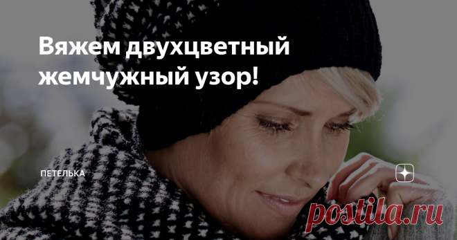 Вяжем двухцветный жемчужный узор! Здравствуйте, мои дорогие подписчики и гости канала!
Сегодня расскажу вам о таком замечательном узоре как «двухцветный жемчужный узор». Рисунок получается очень эффектным, а вяжется он  гораздо проще, чем может показаться на первый взгляд.
Этот узор предполагает применение двух контрастных цветов пряжи, при этом нити нужно протягивать сбоку, справа от изделия. Его можно использовать для отделки,