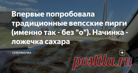 Впервые попробовала традиционные вепсские пирги (именно так - без "о"). Начинка - ложечка сахара Правда сейчас вепские бабушки стали замечать, что с покупным сахаром происходит что-то неладное - если раньше он превращался в начинке в сладкий сироп, то сейчас хрустит и не тает.
Коллеги вернулись из командировки в Бабаево и привезли пирги. Сначала  мне показалось, что это что-то вроде чебурека или турецкой лепешки гёзлеме. Но нет, на вкус - совсем не похоже! Это, скорее десерт, хотя и очень